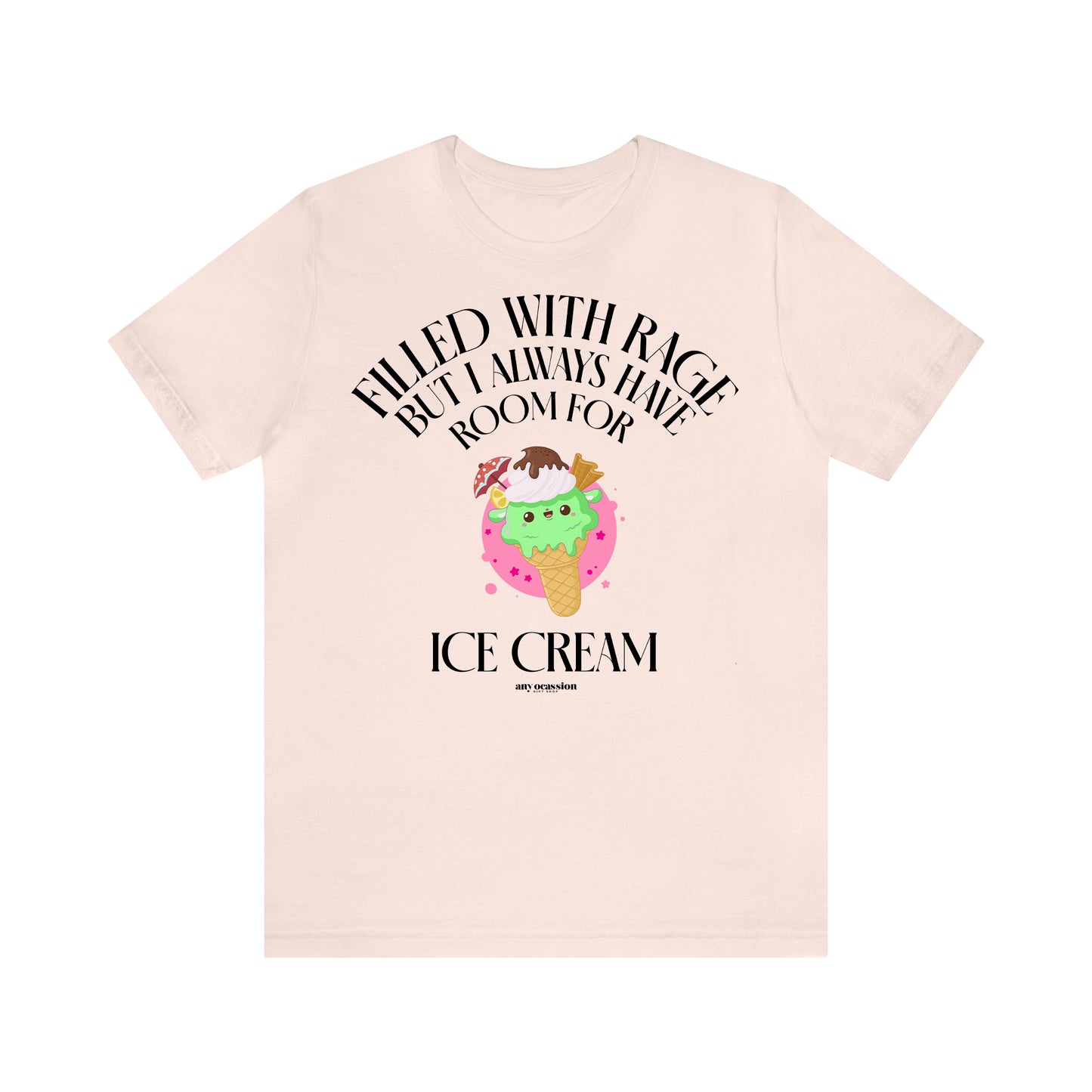 Funny Shirts for Women - Filled With Rage but I Always Have Room for Ice Cream - Women's T Shirts