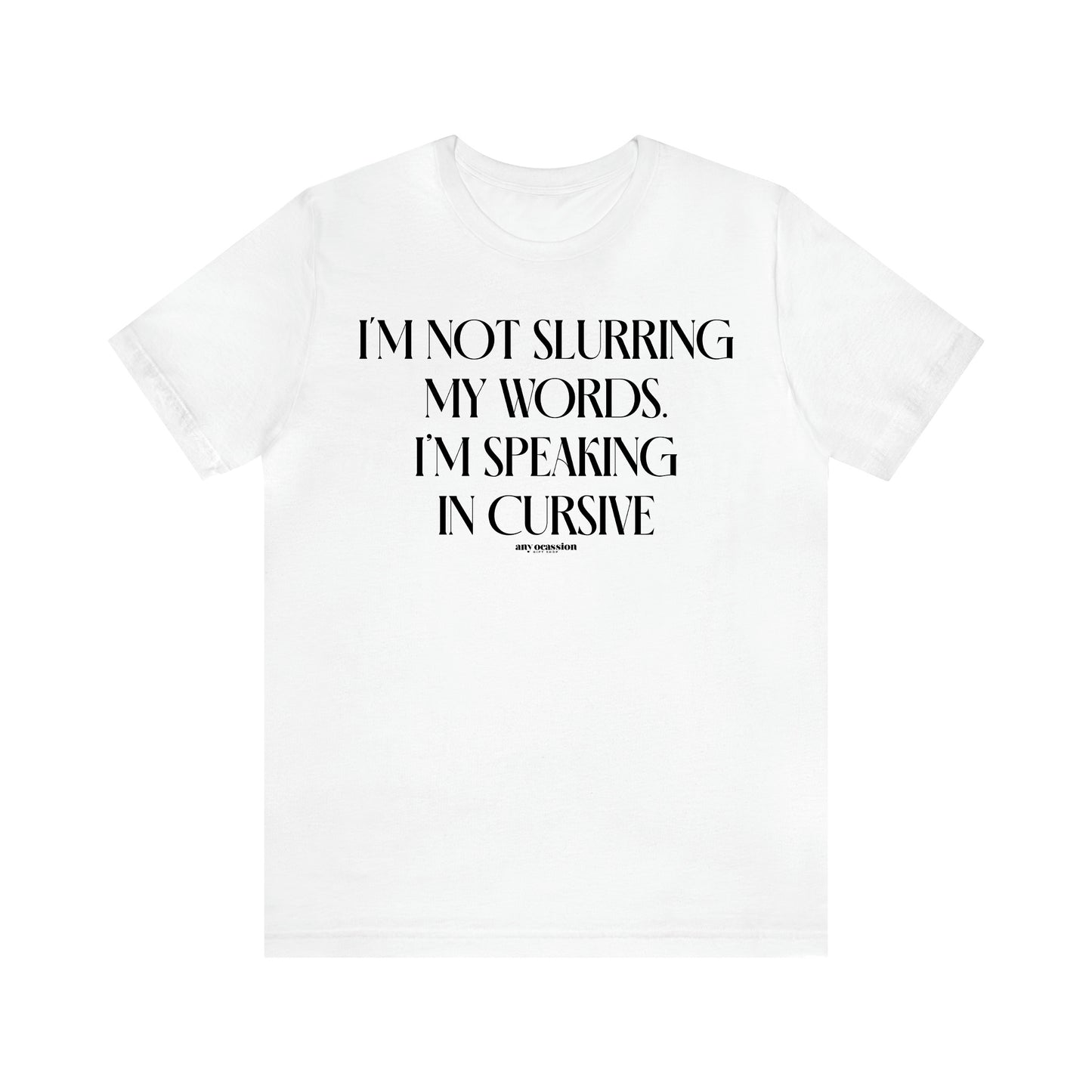 Women's T Shirts I'm Not Slurring My Words. I'm Speaking Cursive - Funny Gift Ideas