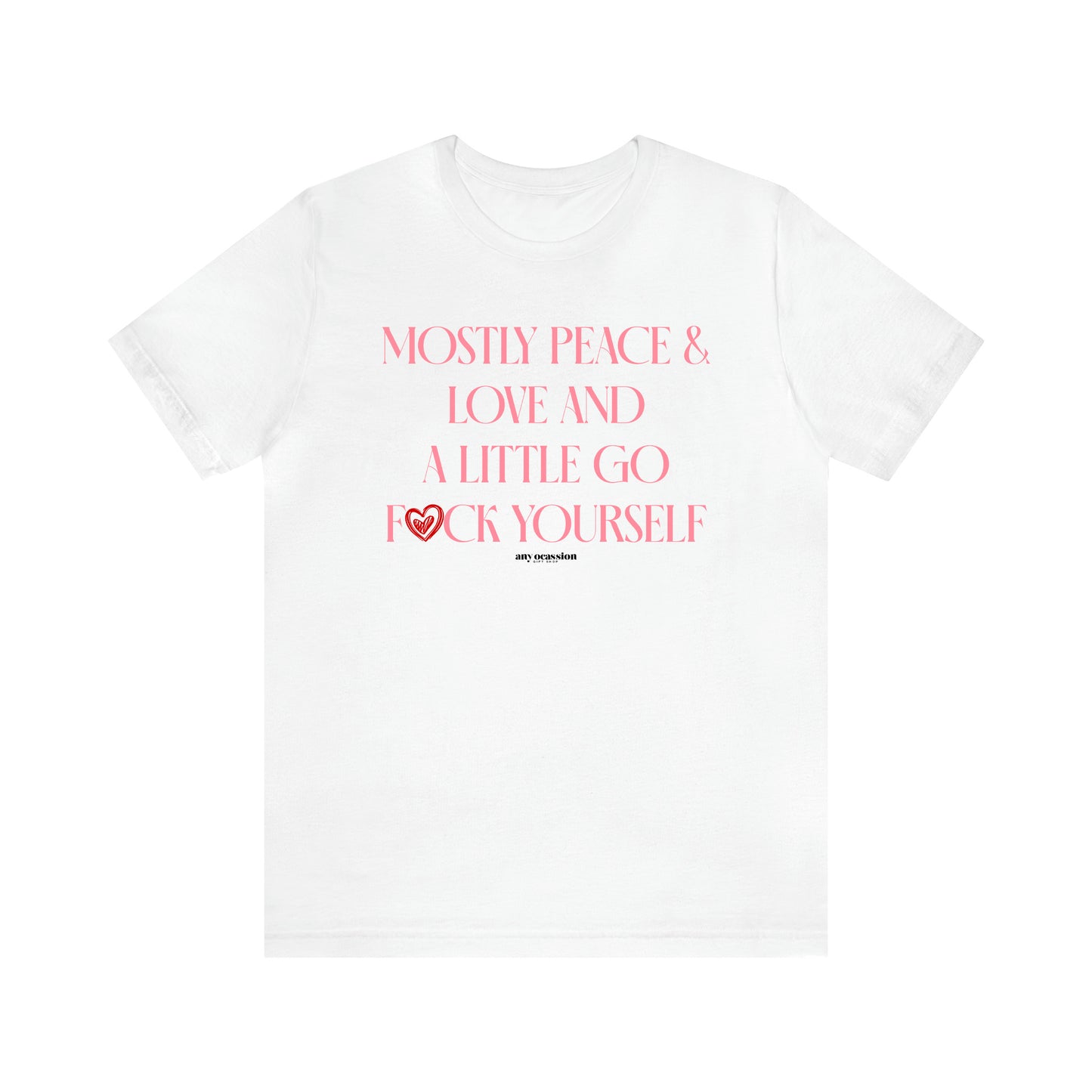 Women's T Shirts Mostly Peace & Love and a Little Go Fuck Yourself - Funny Gift Ideas