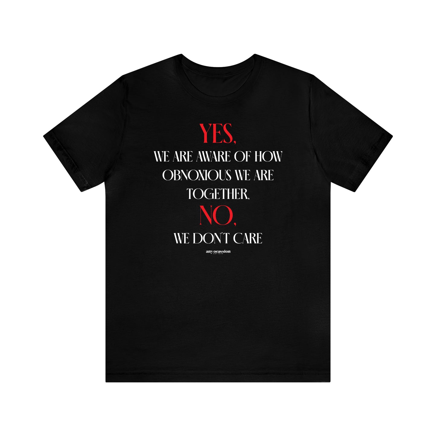 Funny Shirts for Women - Yes, We Are Aware of How Obnoxious We Are Together, No, We Don't Care - Women's T Shirts