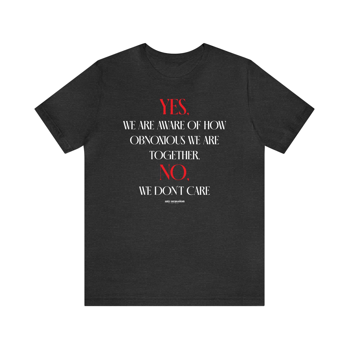 Funny Shirts for Women - Yes, We Are Aware of How Obnoxious We Are Together, No, We Don't Care - Women's T Shirts