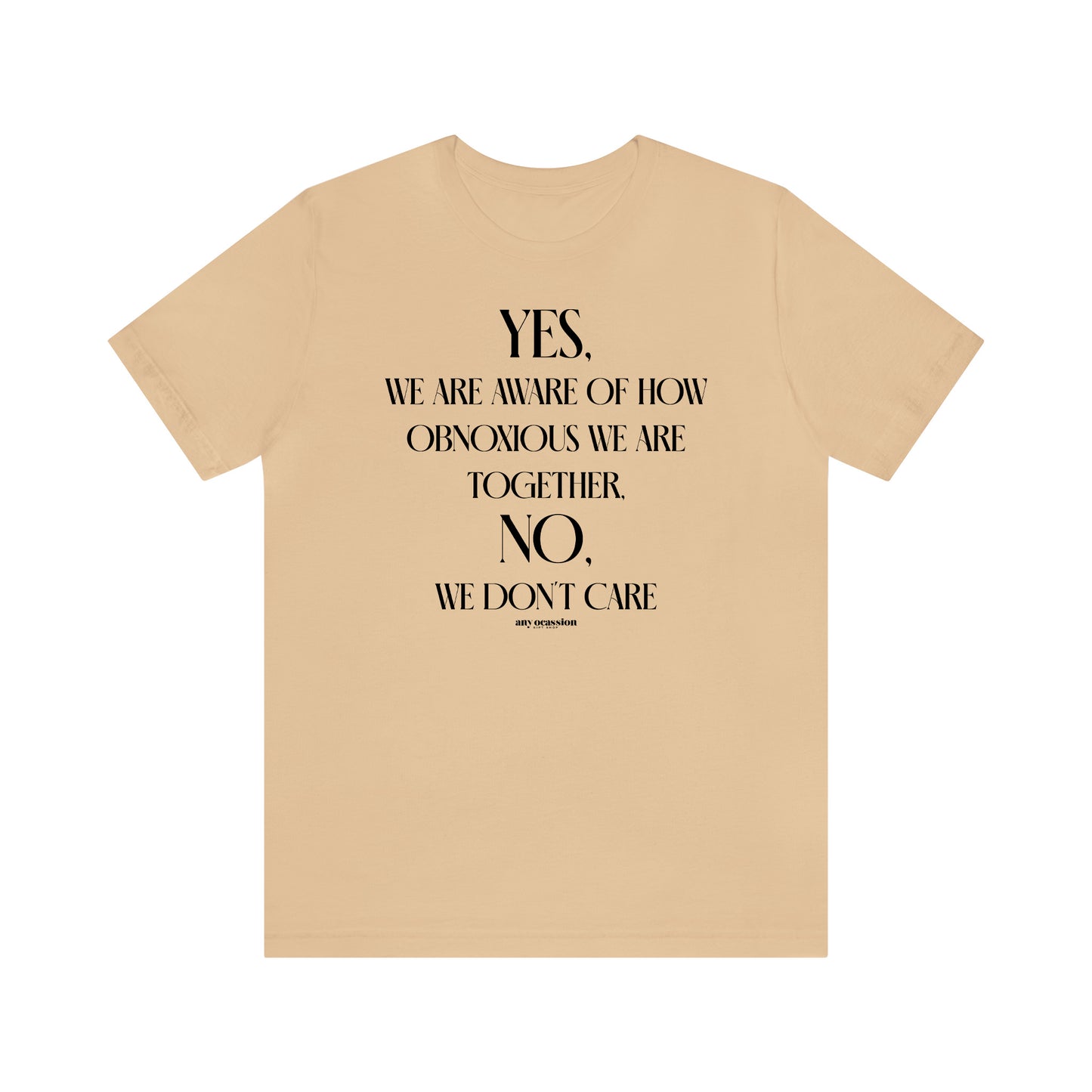 Funny Shirts for Women - Yes, We Are Aware of How Obnoxious We Are Together, No, We Don't Care - Women's T Shirts