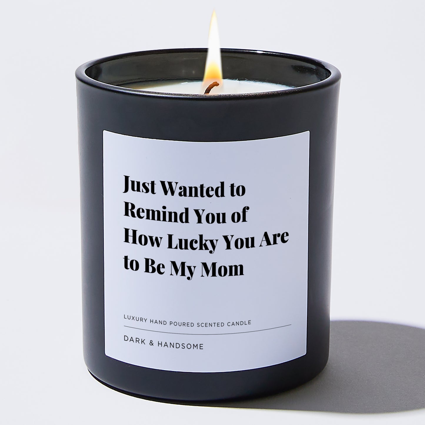 Gift for Mom - Just Wanted to Remind You of how Lucky You are to be my mom - Candle