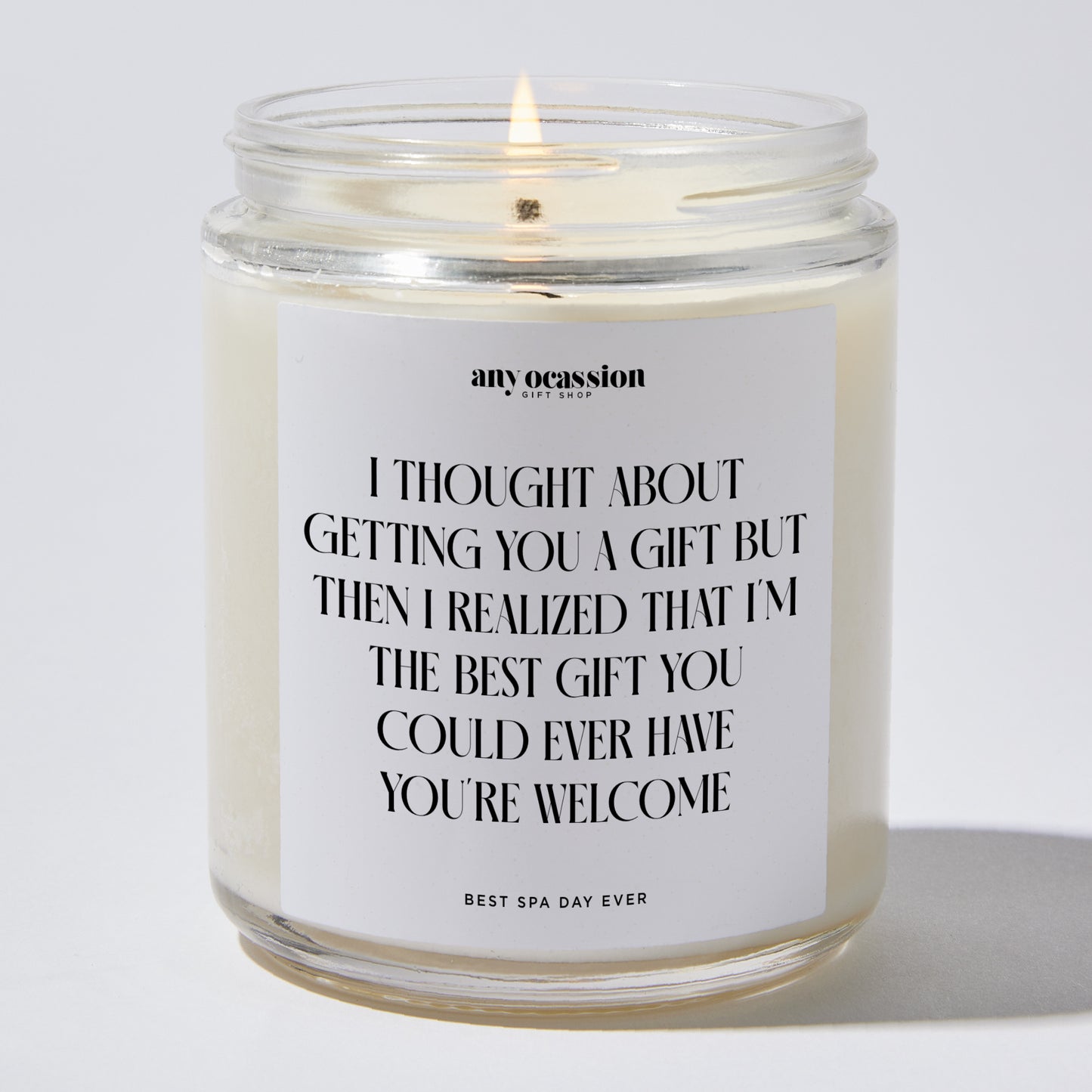 Anniversary Present - I Thought About Getting You a Gift, but Then I Realized That I'm the Best Gift You Could Ever Have. You're Welcome - Candle
