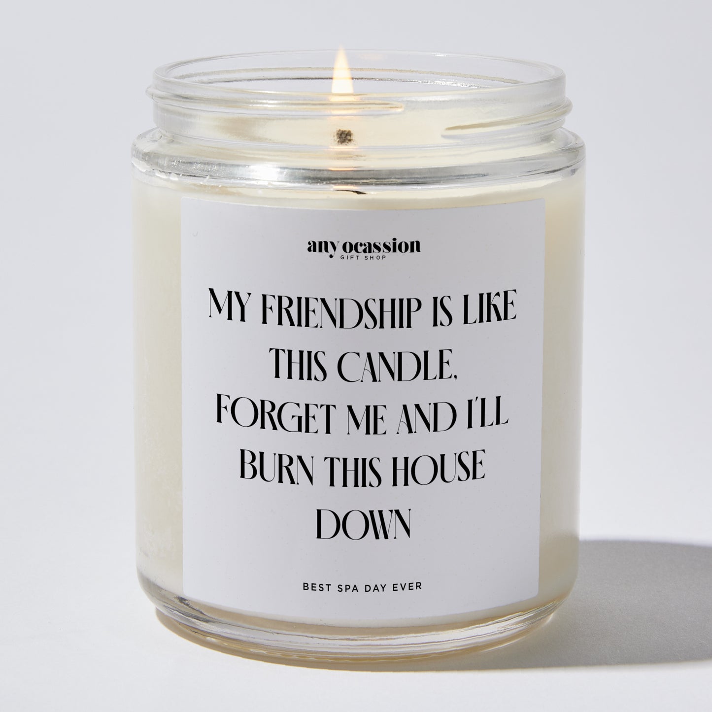 Fun Gift for Friends - My Friendship Is Like This Candle! Forget Me And I'll Burn This House Down - Candle