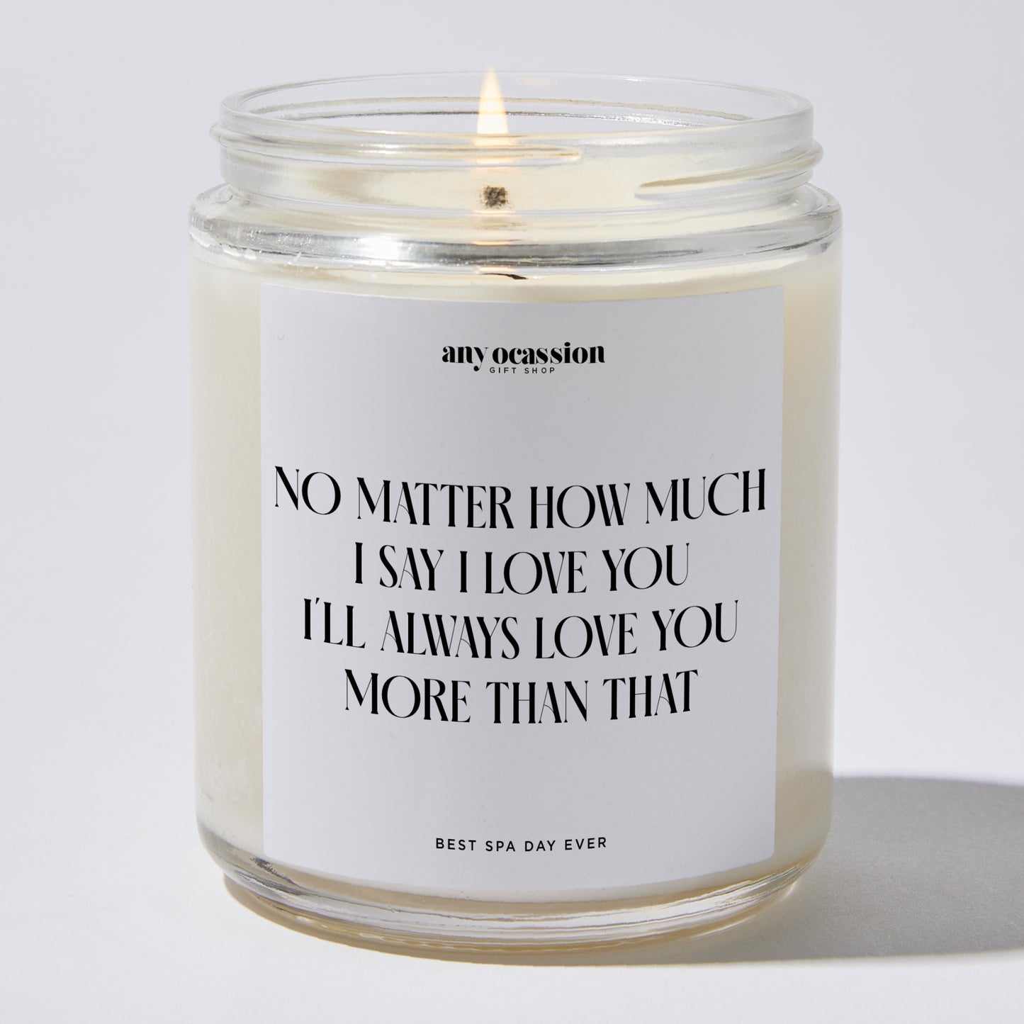 Anniversary Present - No Matter How Much I Say I Love You I'll Always Love You More Than That - Candle