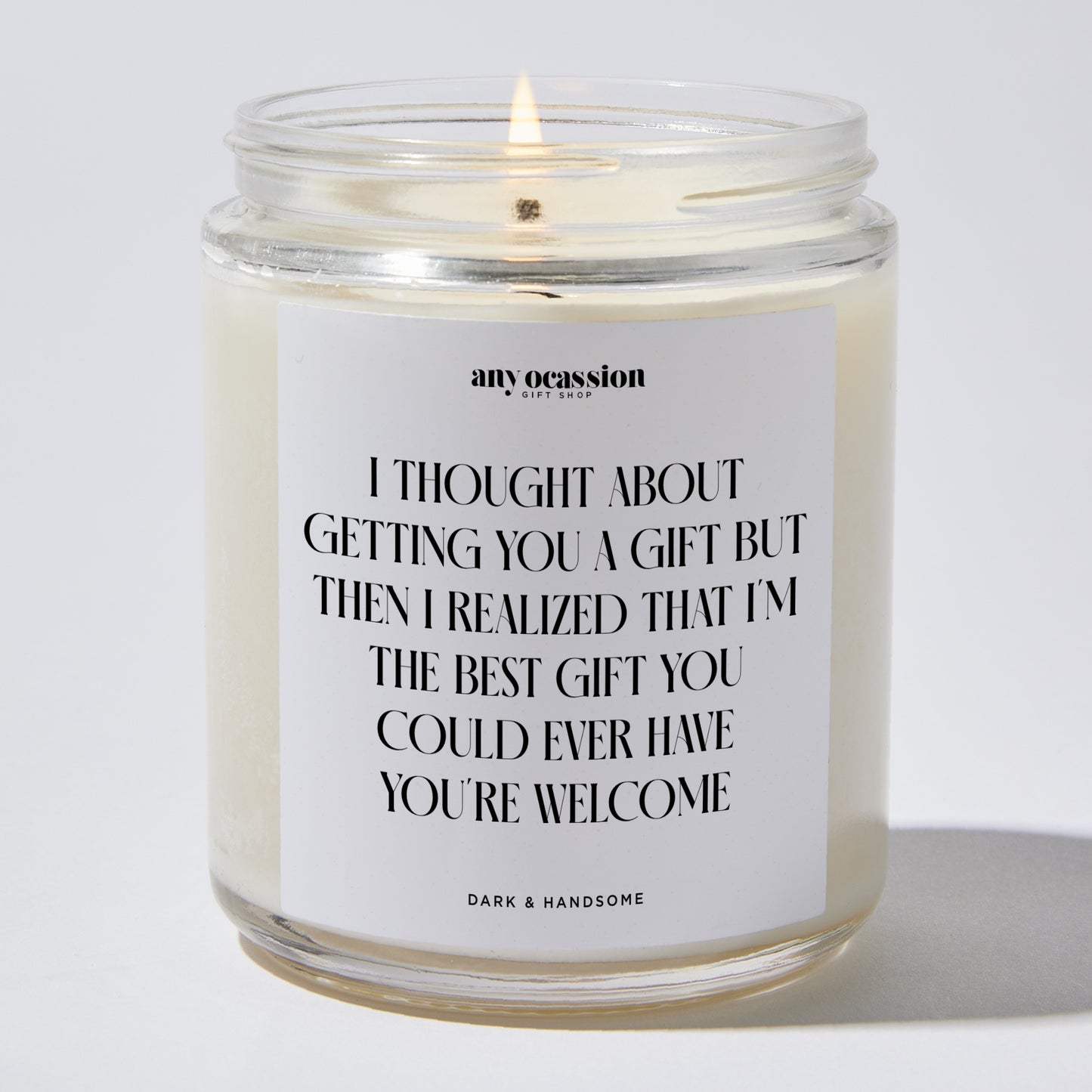 Anniversary Present - I Thought About Getting You a Gift, but Then I Realized That I'm the Best Gift You Could Ever Have. You're Welcome - Candle