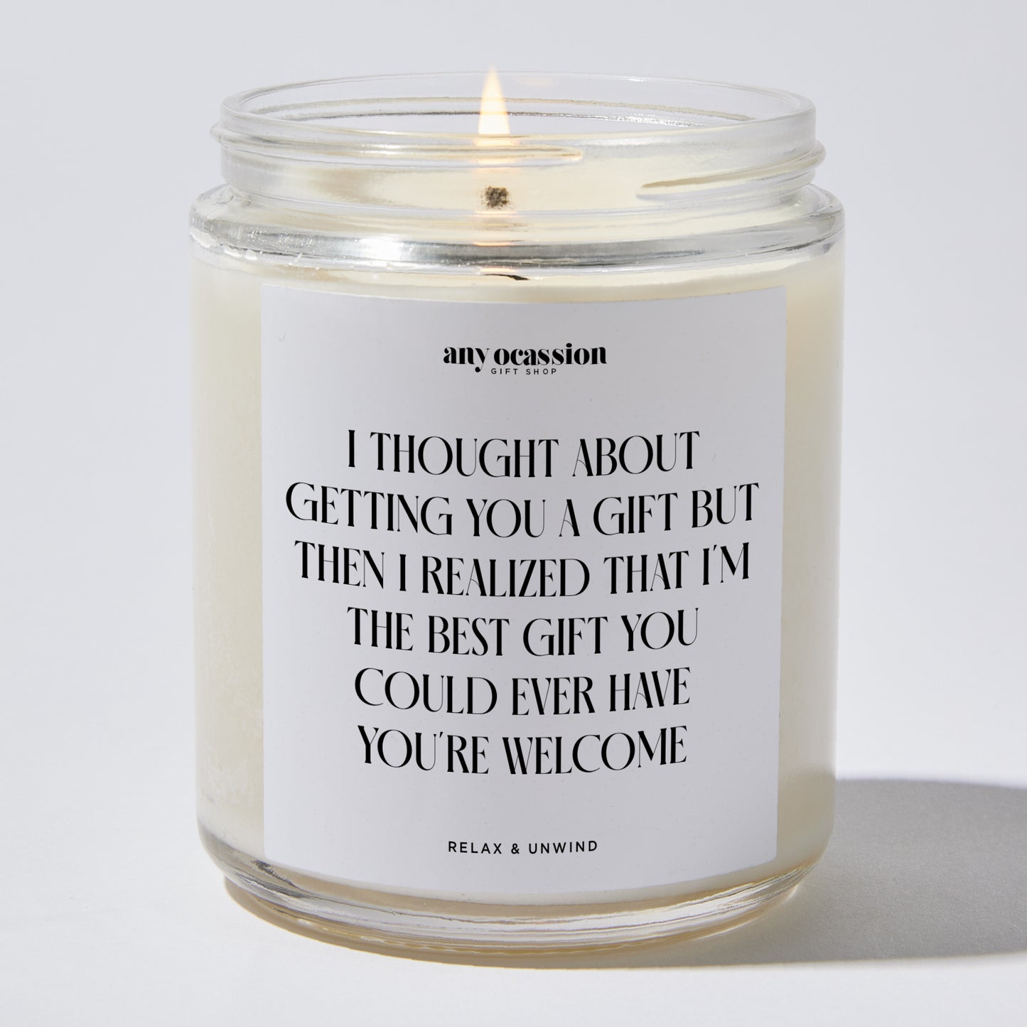 Anniversary Present - I Thought About Getting You a Gift, but Then I Realized That I'm the Best Gift You Could Ever Have. You're Welcome - Candle