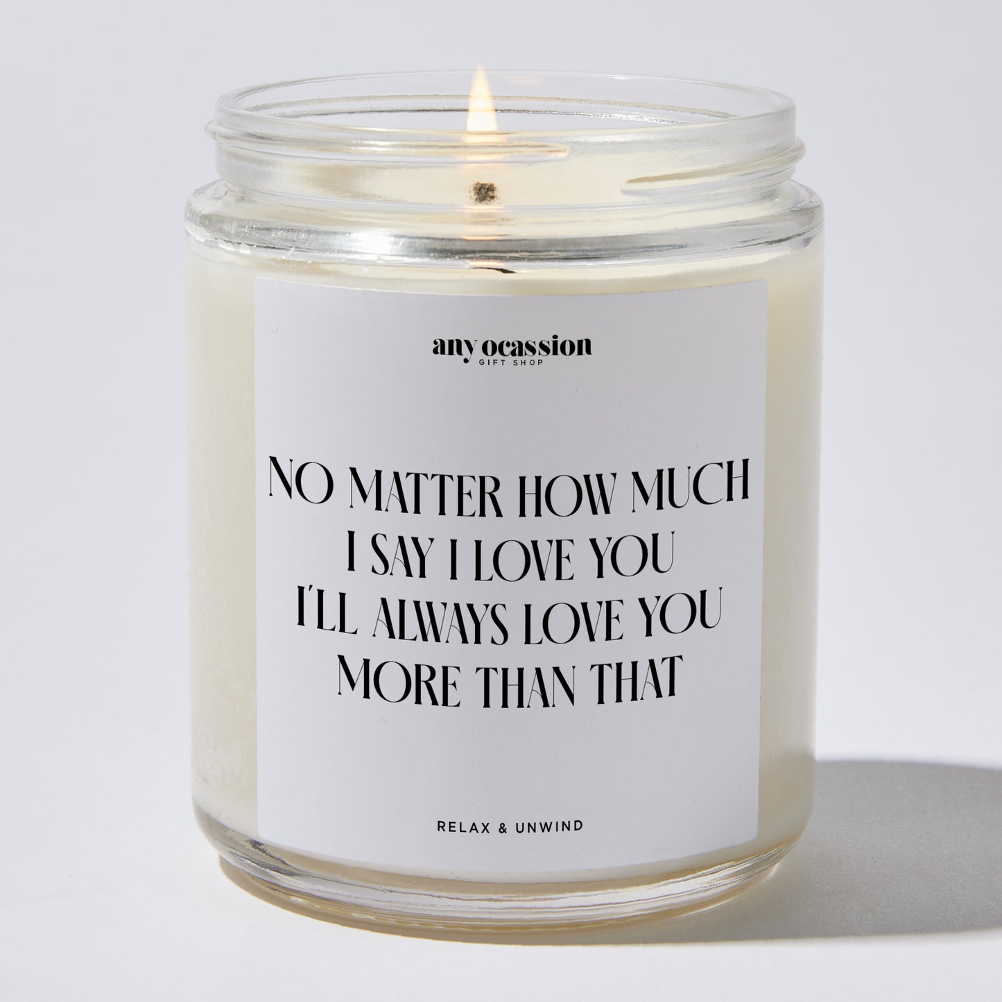 Anniversary Present - No Matter How Much I Say I Love You I'll Always Love You More Than That - Candle