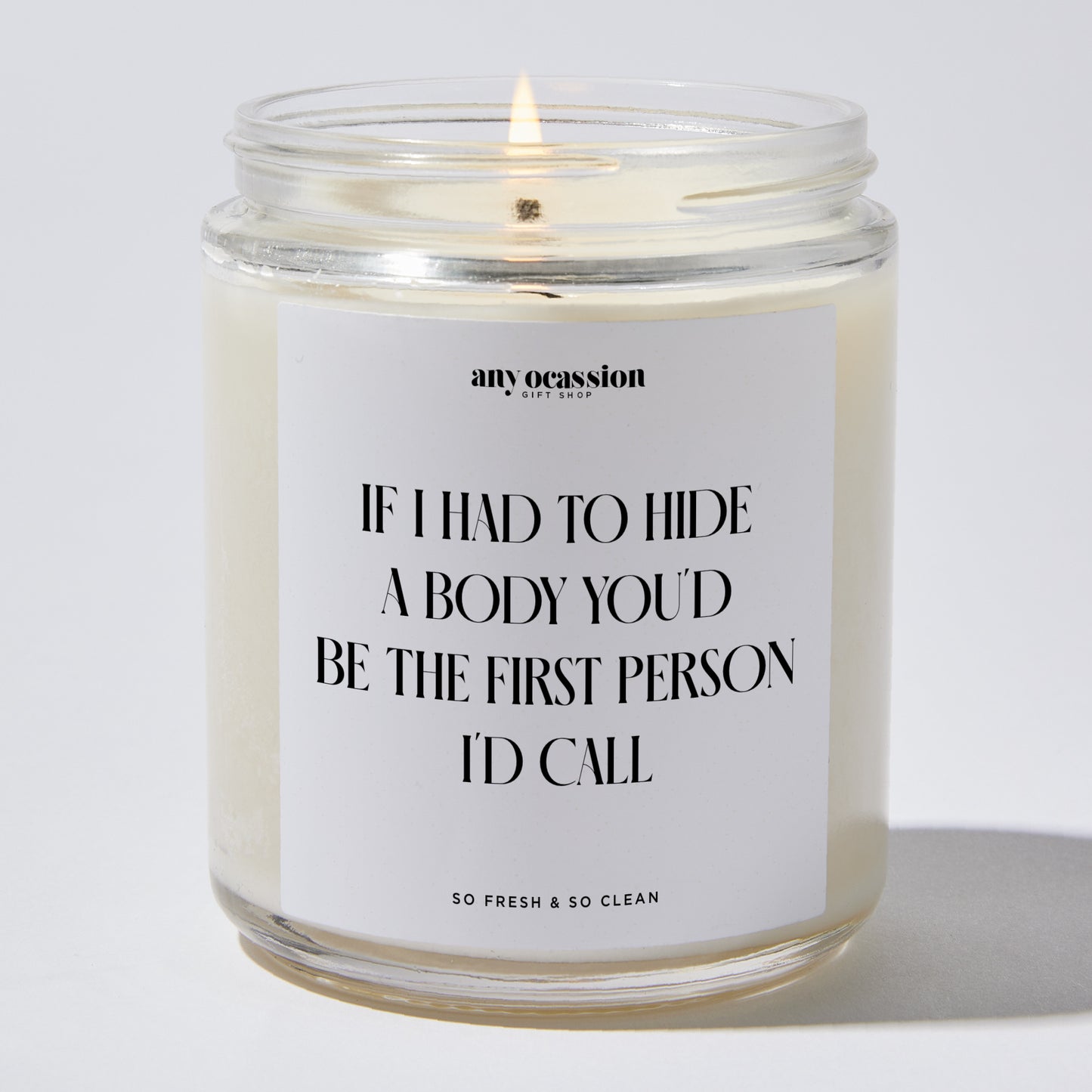 Fun Gift for Friends - If I Had To Hide A Body You'd Be The First Person I'd Call - Candle