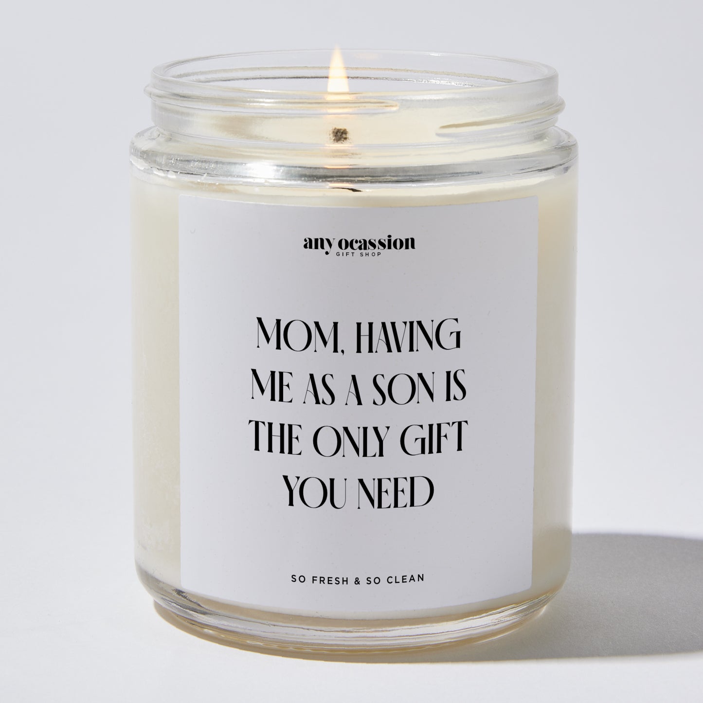 Gift for Mother - Mom, Having Me As A Son Is The Only Gift You Need - Candle