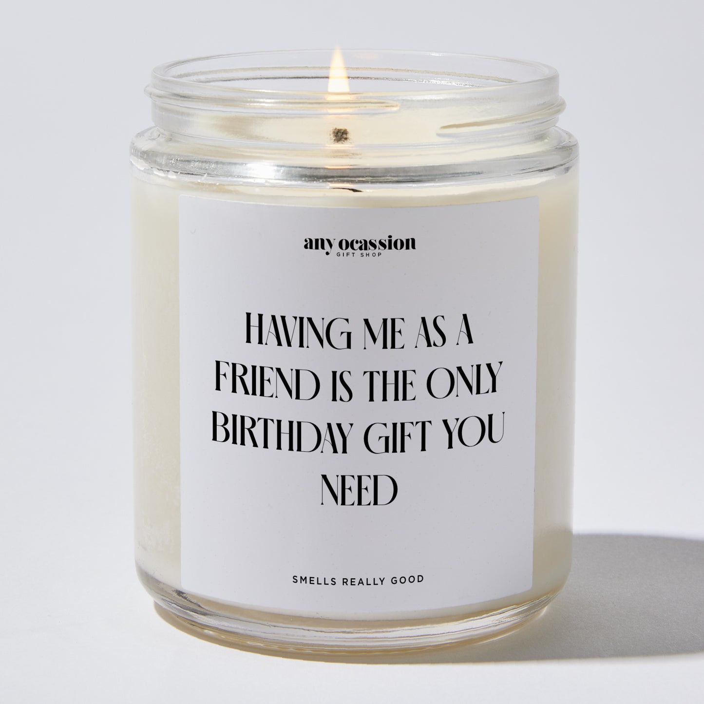 Happy Birthday Gift - Having Me As A Friend Is The Only Happy Birthday Gift You Need - Candle