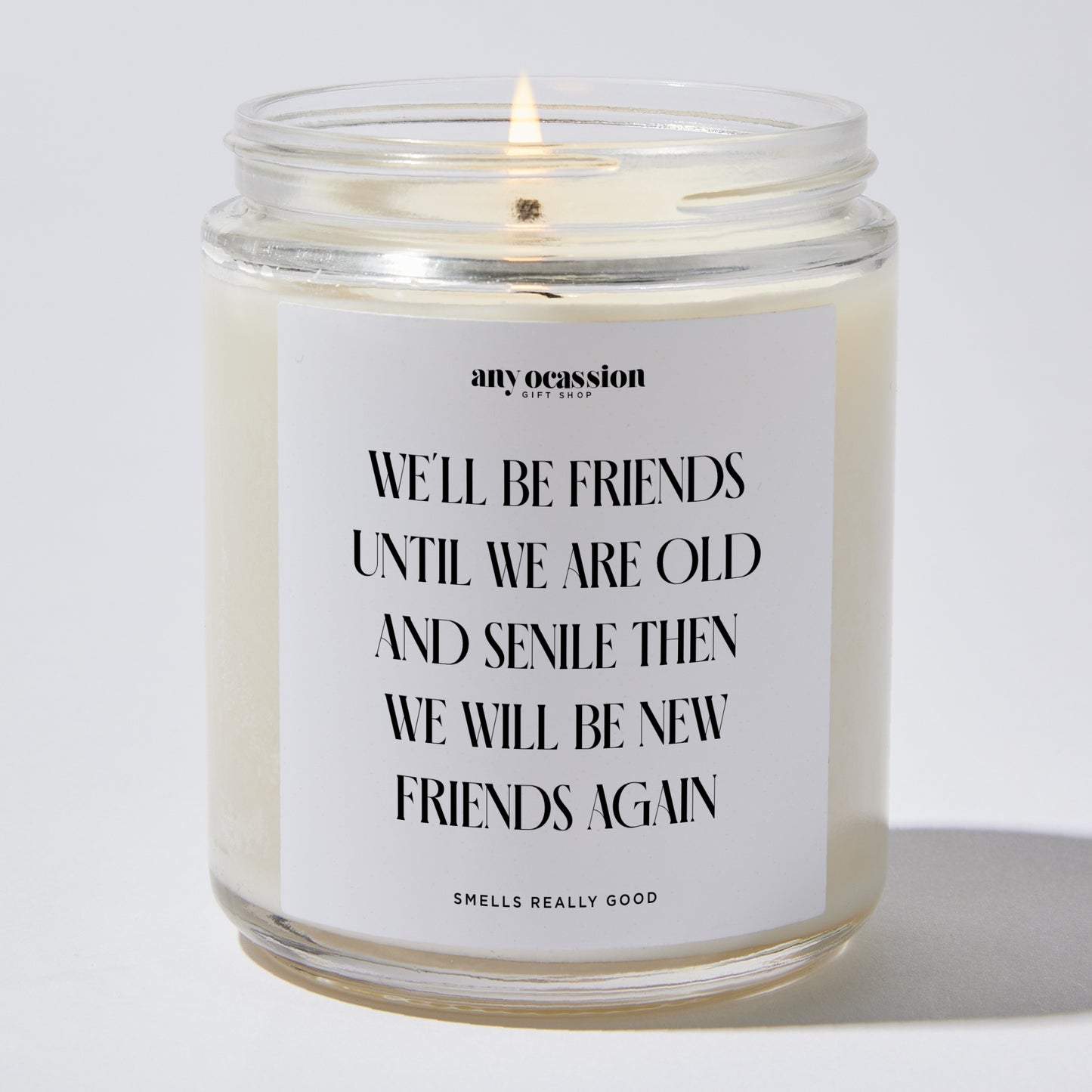 Fun Gift for Friends - We'll Be Friends Until We Are Old And Senile Then We Will Be New Friends Again - Candle