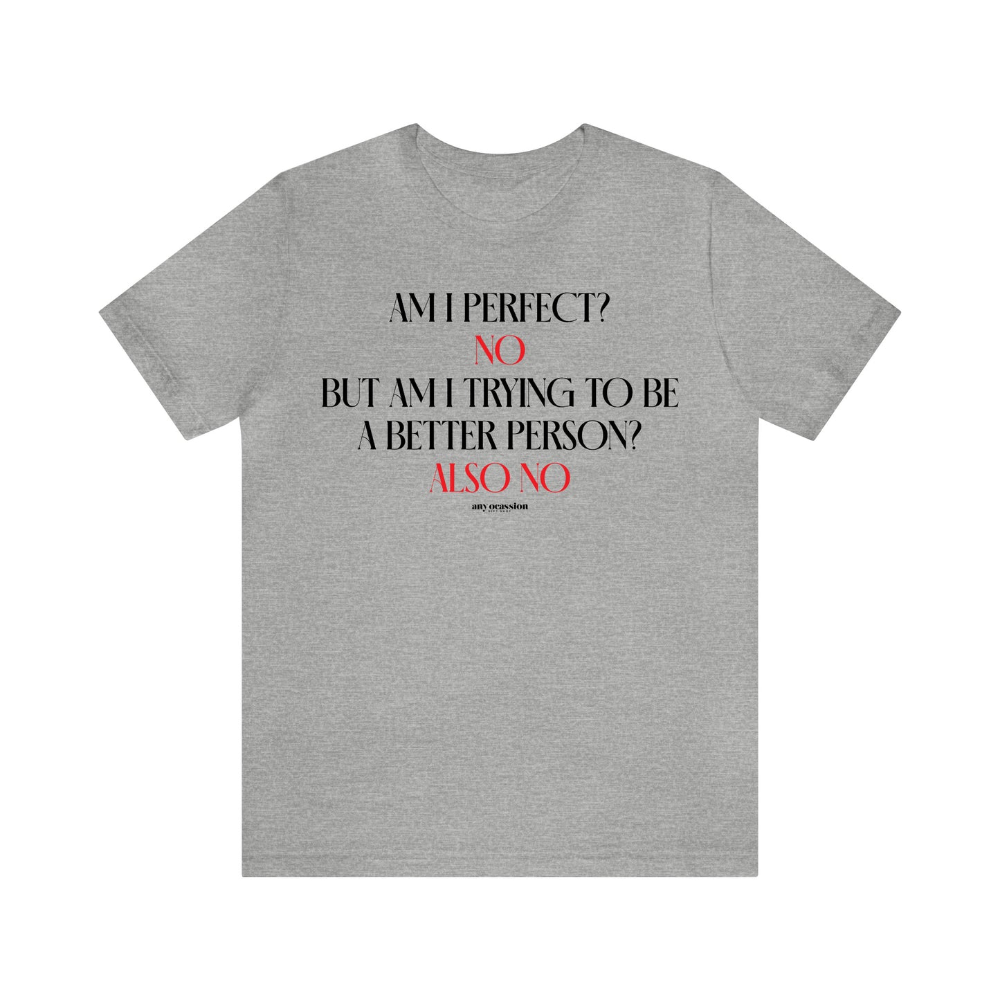 Mens T Shirts - Am I Perfect? No but I Am Trying to Be a Better Person? Also No - Funny Men T Shirts