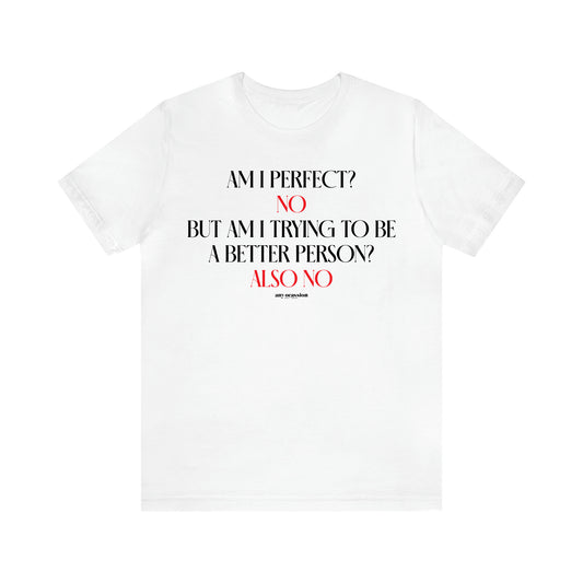 Men's T Shirts Am I Perfect? No but I Am Trying to Be a Better Person? Also No - Funny Gift Company