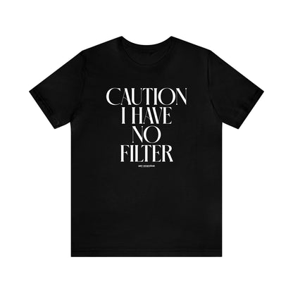 Mens T Shirts - Caution I Have No Filter - Funny Men T Shirts