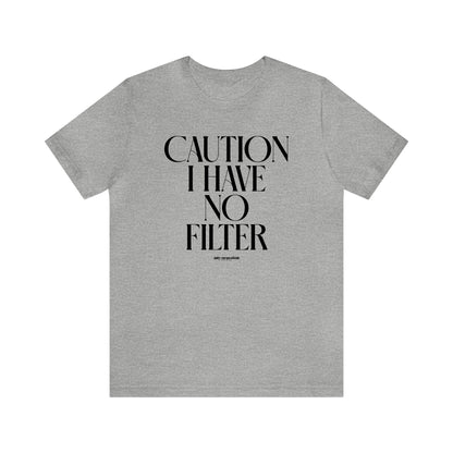 Mens T Shirts - Caution I Have No Filter - Funny Men T Shirts