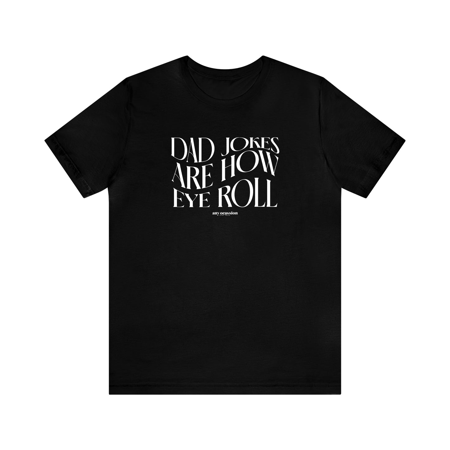 Mens T Shirts - Dad Jokes Are How Eye Roll - Funny Men T Shirts