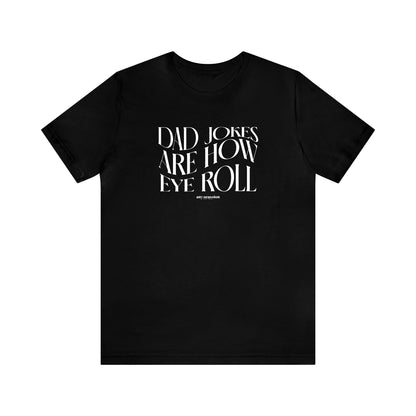 Mens T Shirts - Dad Jokes Are How Eye Roll - Funny Men T Shirts