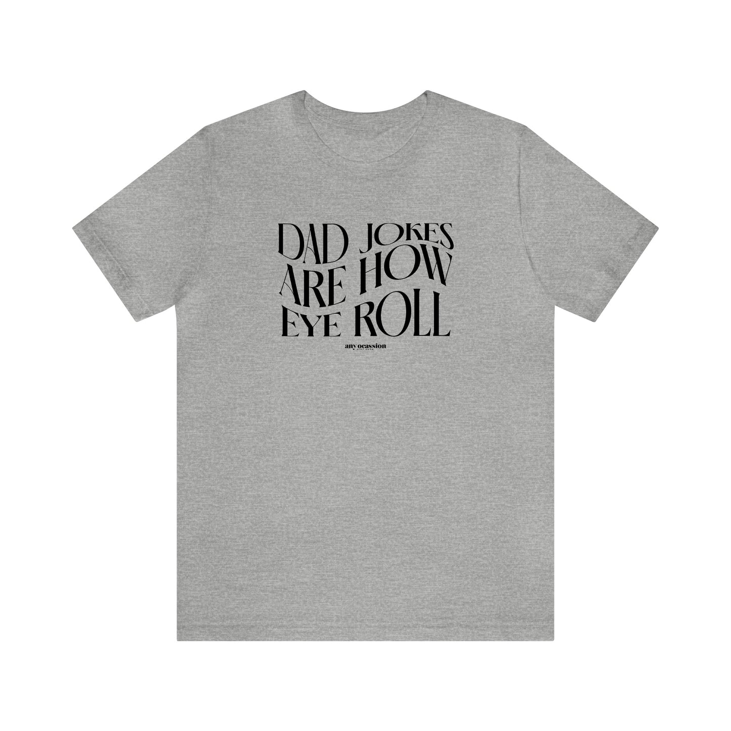 Mens T Shirts - Dad Jokes Are How Eye Roll - Funny Men T Shirts