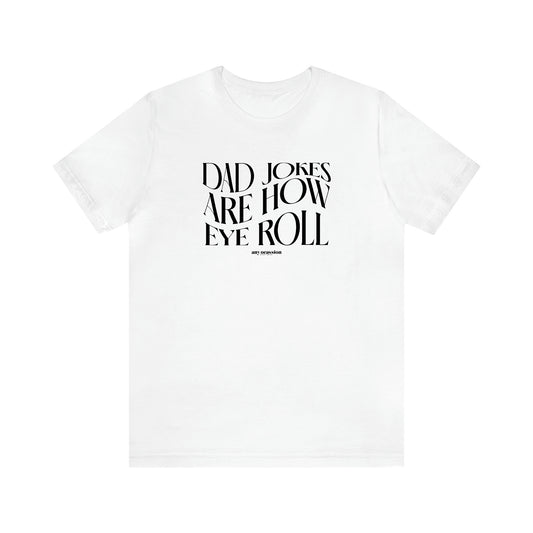 Men's T Shirts Dad Jokes Are How Eye Roll - Funny Gift Company