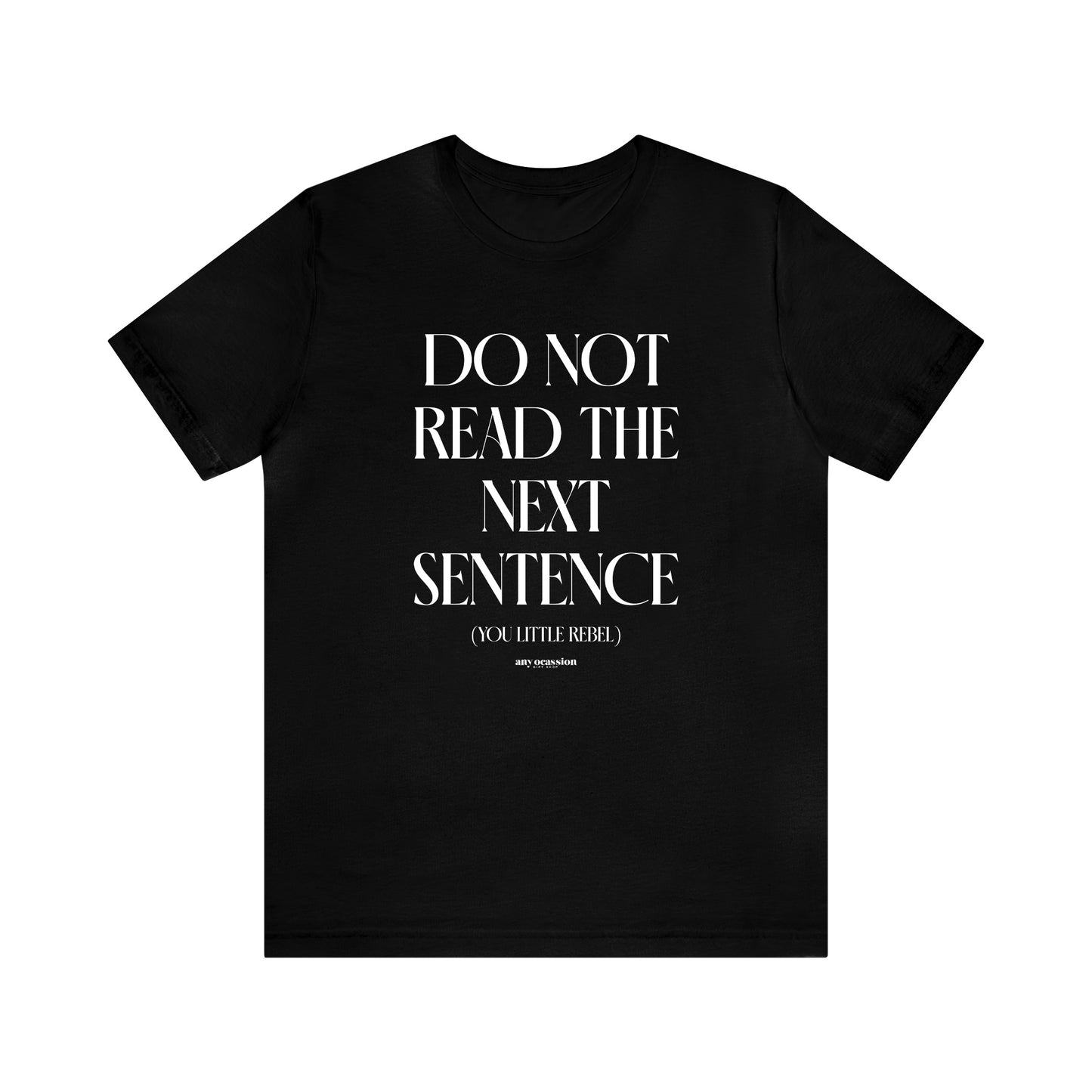 Mens T Shirts - Do Not Read the Next Sentence (you Little Rebel) - Funny Men T Shirts