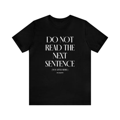 Mens T Shirts - Do Not Read the Next Sentence (you Little Rebel) - Funny Men T Shirts