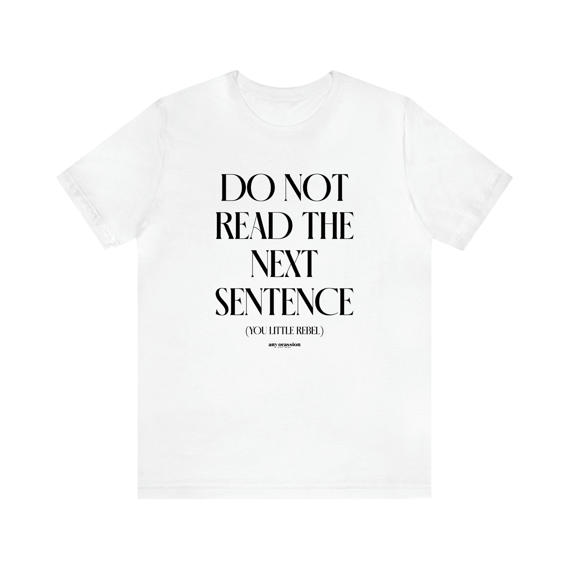 Men's T Shirts Do Not Read the Next Sentence {you Little Rebel} - Funny Gift Company