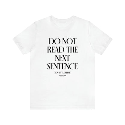 Men's T Shirts Do Not Read the Next Sentence {you Little Rebel} - Funny Gift Company