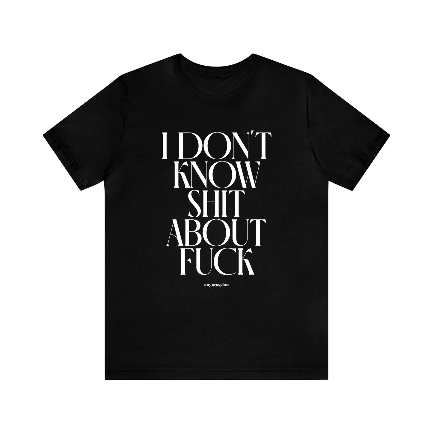 Mens T Shirts - I Don't Know Shit About Fuck - Funny Men T Shirts