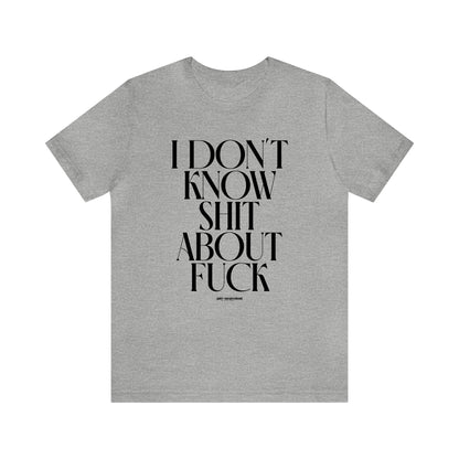 Mens T Shirts - I Don't Know Shit About Fuck - Funny Men T Shirts