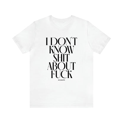 Men's T Shirts I Don't Know Shit About Fuck - Funny Gift Company