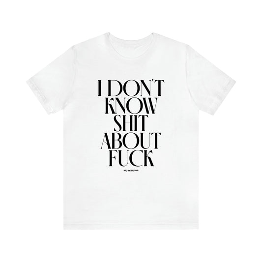 Men's T Shirts I Don't Know Shit About Fuck - Funny Gift Company