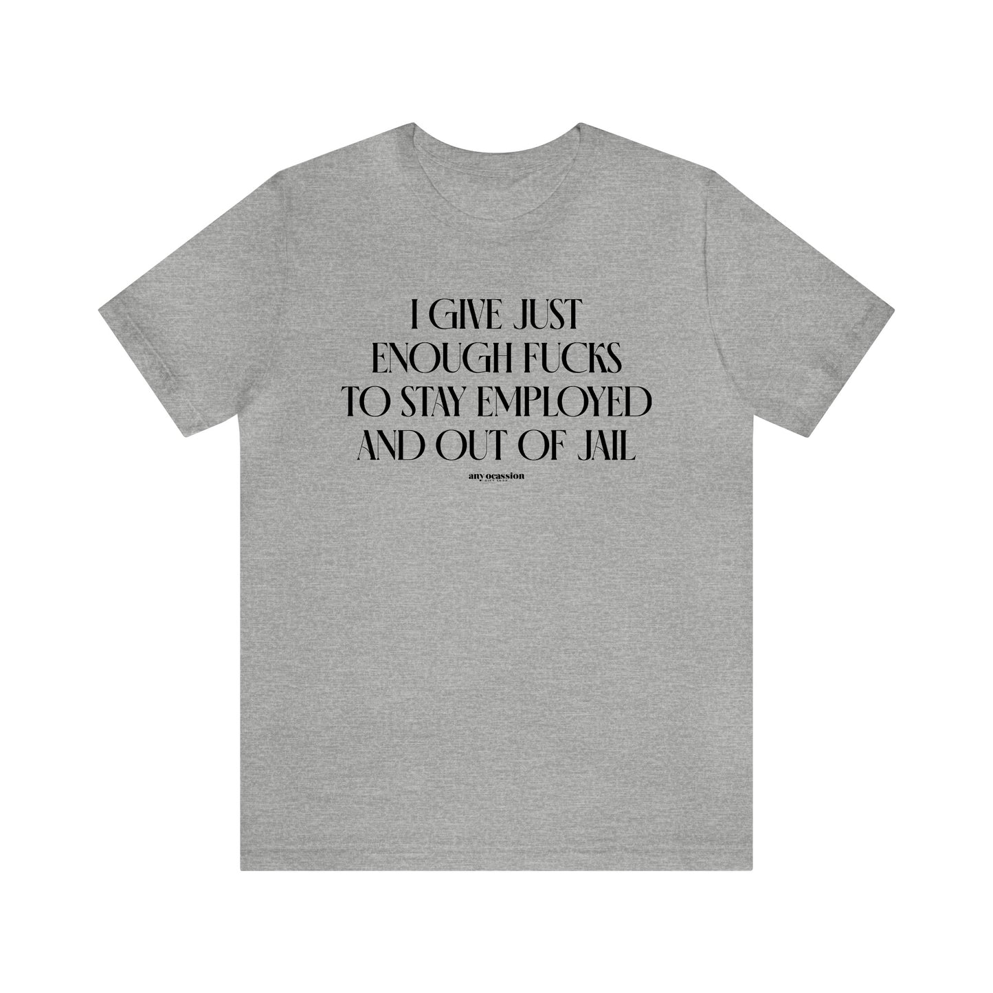 Mens T Shirts - I Give Just Enough Fucks to Stay Employed and Out of Jail - Funny Men T Shirts