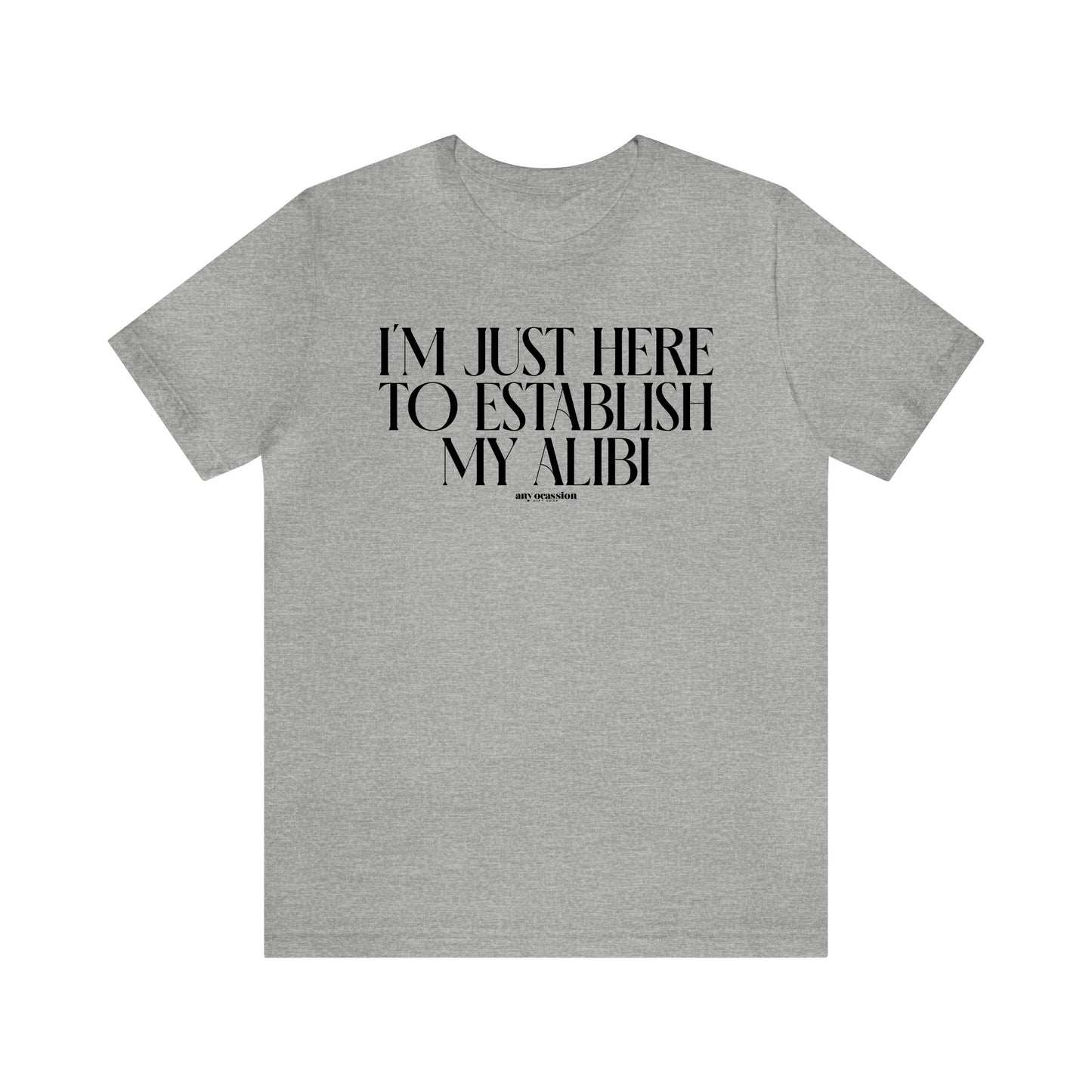 Mens T Shirts - I'm Just Here to Establish My Alibi - Funny Men T Shirts