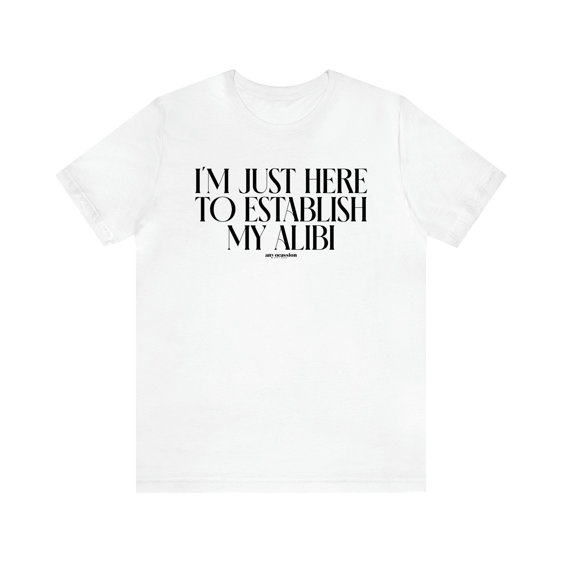 Men's T Shirts I'm Just Here to Establish My Alibi - Funny Gift Company