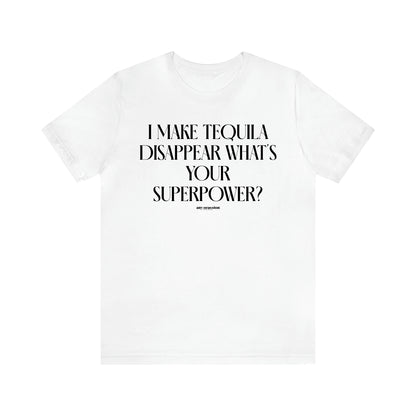 Men's T Shirts I Make Tequila Disappear What's Your Superpower? - Funny Gift Company