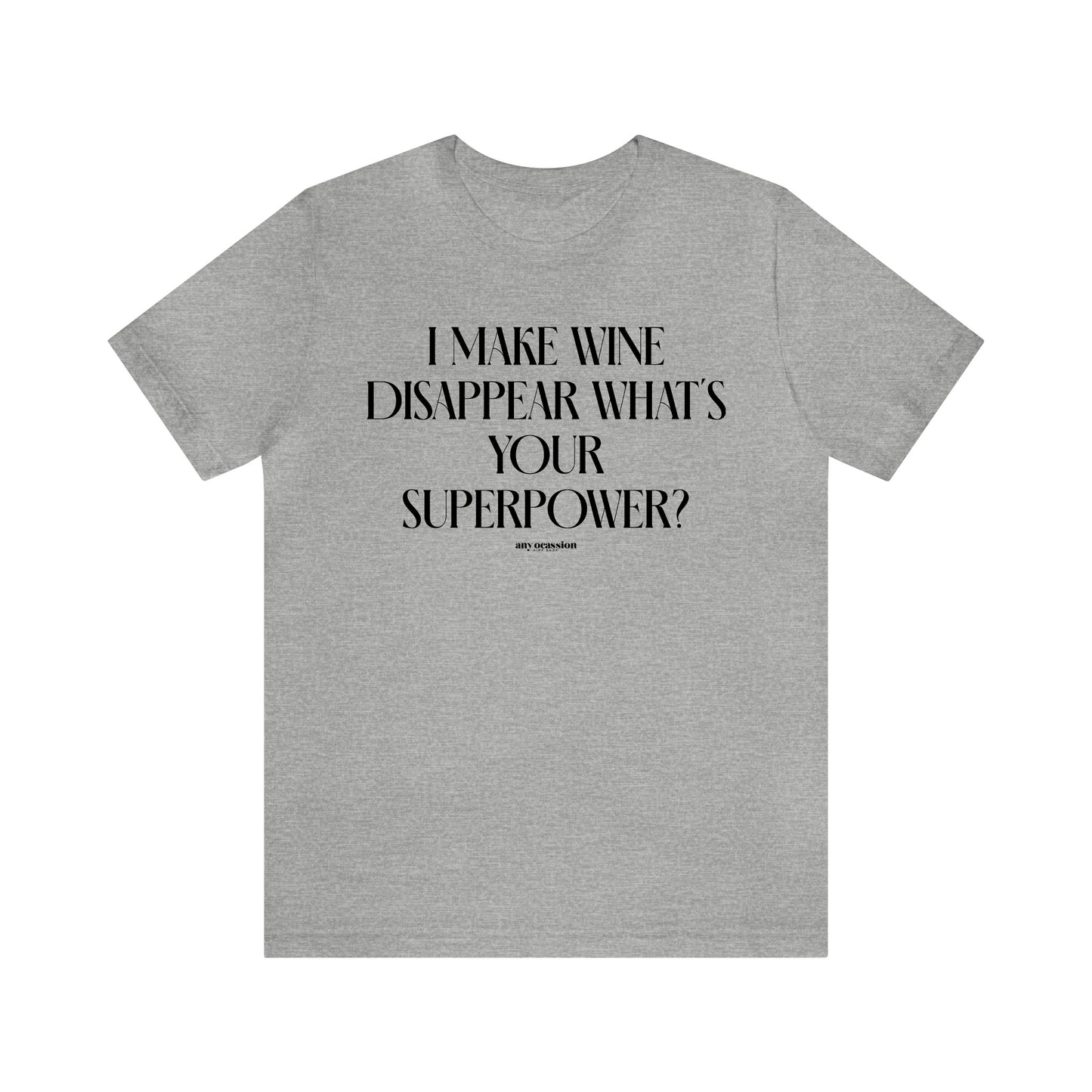 Mens T Shirts - I Make Wine Disappear What's Your Superpower? - Funny Men T Shirts