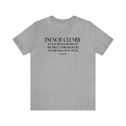 Mens T Shirts - I'm Not Clumsy It's Just the Floor Hates Me the Table & Chairs Are Bullies and the Walls Get in My Way - Funny Men T Shirts