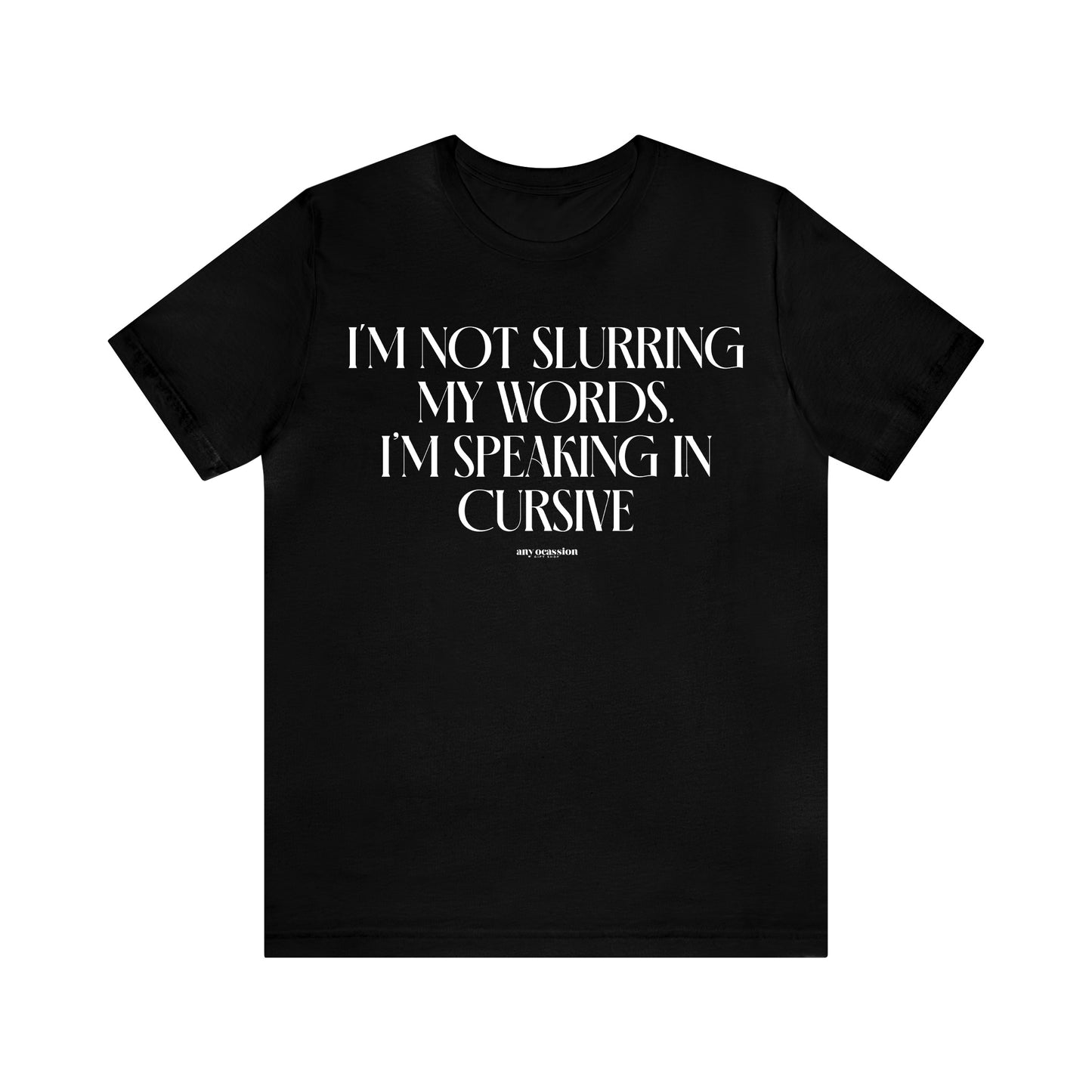 Mens T Shirts - I'm Not Slurring My Words. Im Speaking Cursive - Funny Men T Shirts