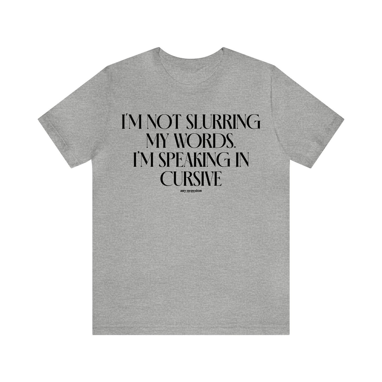 Mens T Shirts - I'm Not Slurring My Words. Im Speaking Cursive - Funny Men T Shirts