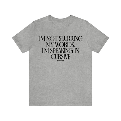 Mens T Shirts - I'm Not Slurring My Words. Im Speaking Cursive - Funny Men T Shirts