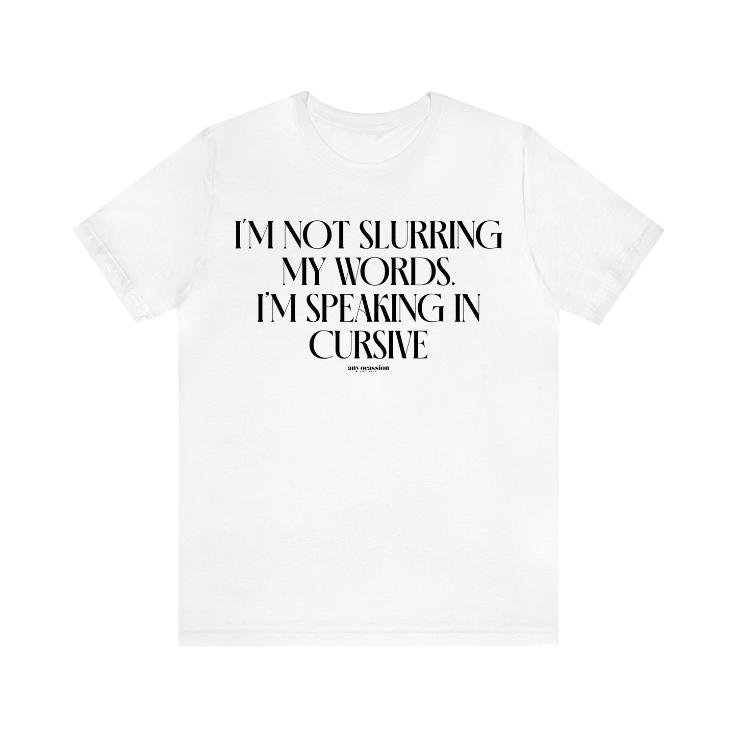 Men's T Shirts I'm Not Slurring My Words. Im Speaking Cursive - Funny Gift Company