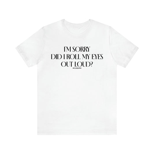 Men's T Shirts I'm Sorry Did I Roll My Eyes Out Loud? - Funny Gift Company