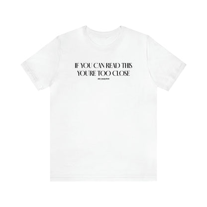 Men's T Shirts If You Can Read This You're Too Close - Funny Gift Company