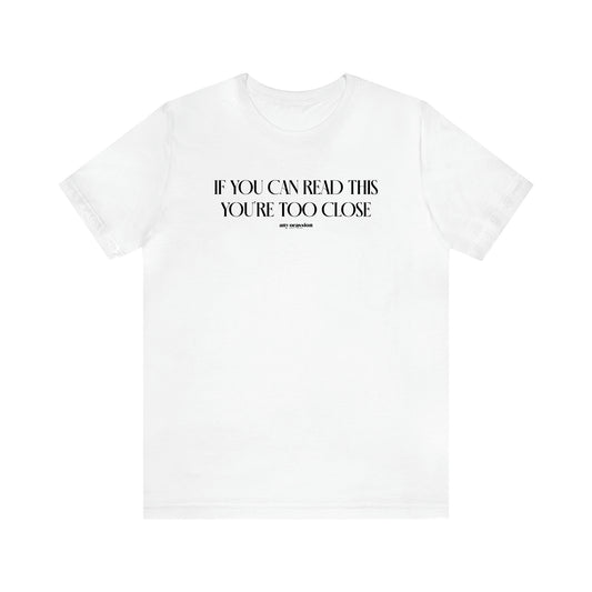 Men's T Shirts If You Can Read This You're Too Close - Funny Gift Company