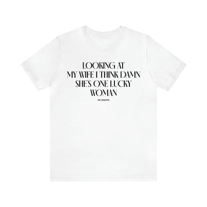 Men's T Shirts Looking at My Wife I Think Damn She's One Lucky Woman - Funny Gift Company