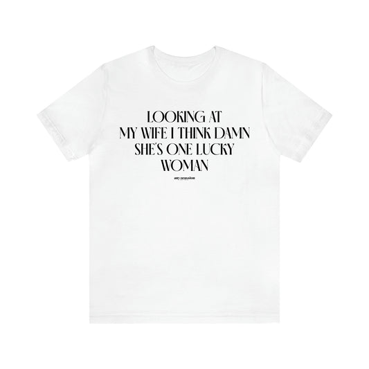 Men's T Shirts Looking at My Wife I Think Damn She's One Lucky Woman - Funny Gift Company