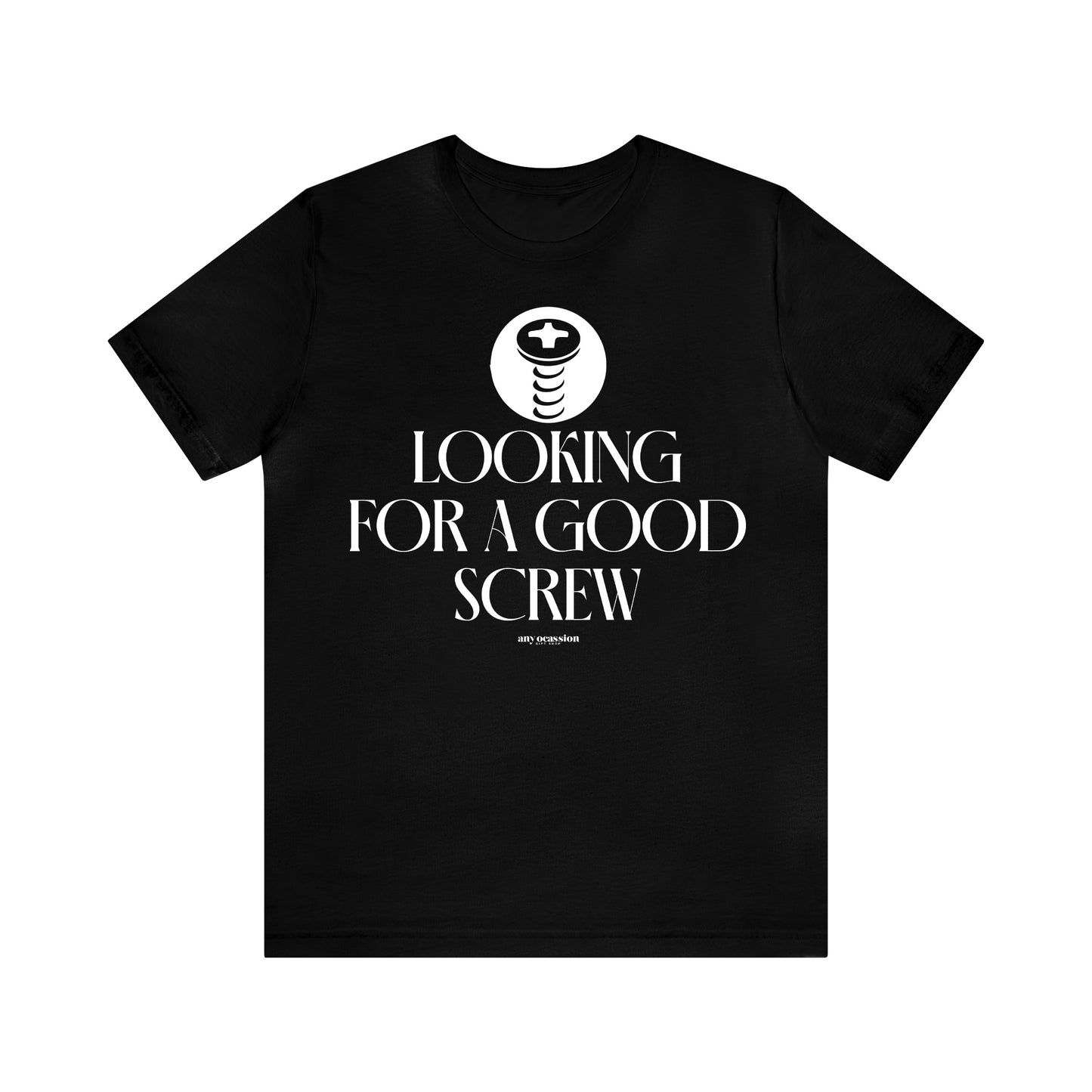 Mens T Shirts - Looking for a Good Screw - Funny Men T Shirts