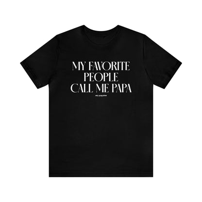 Mens T Shirts - My Favorite People Call Me Papa - Funny Men T Shirts